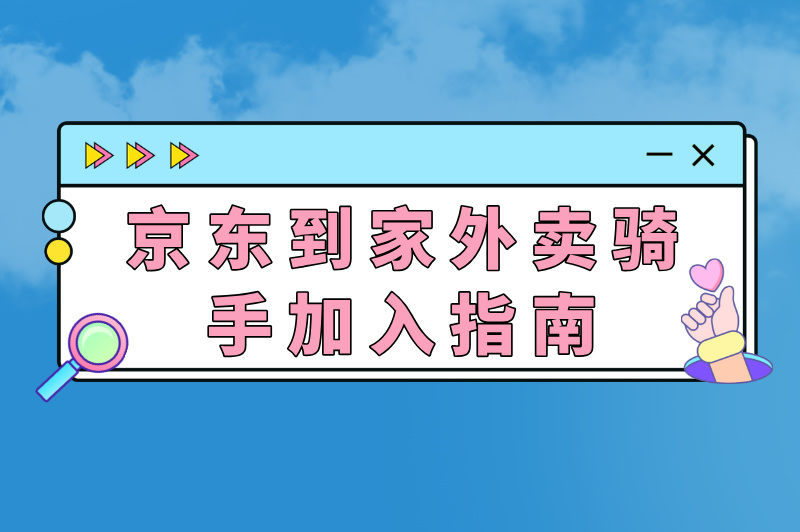 京东到家外卖骑手怎么加入的？详细的加入步骤来啦！