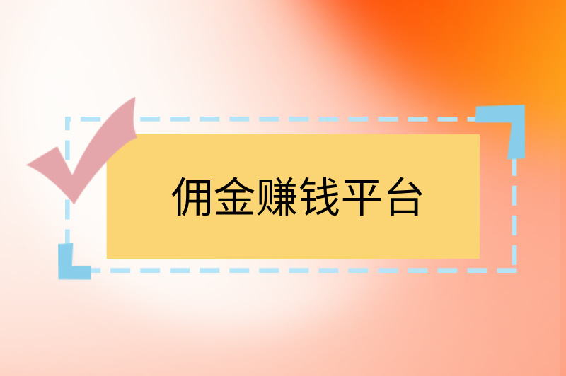 佣金赚钱平台是真的吗？一文带你全面了解，赶快收藏！