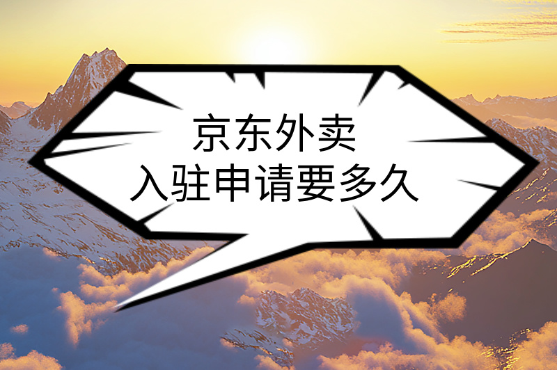 京东外卖入驻申请要多久？教你一招，马上入驻！