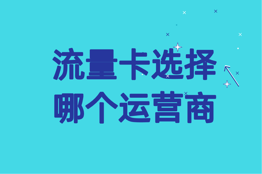 流量卡选择哪个运营商比较好？一篇文章帮你搞清楚！