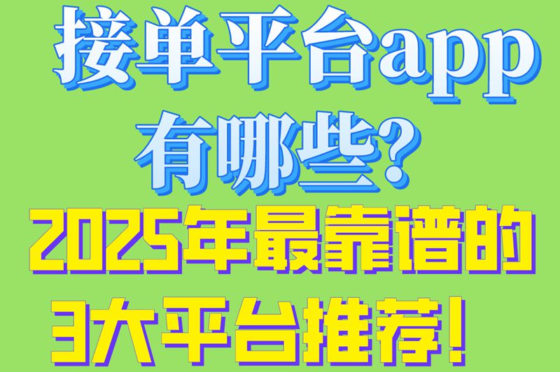 紧急避雷!接单平台app有哪些真实能用的?2025年3个良心推荐