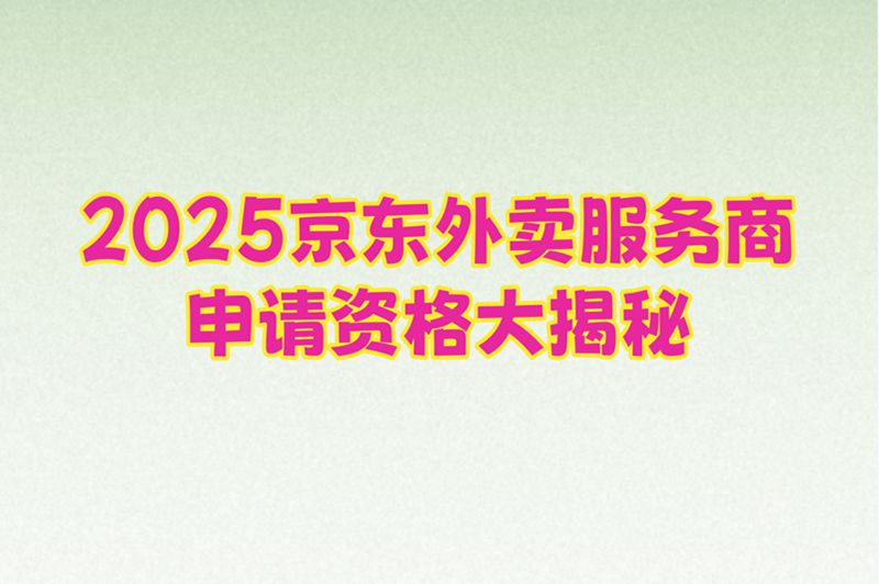 京东外卖运营服务商申请资格难吗?2025最新入驻条件及费用公布