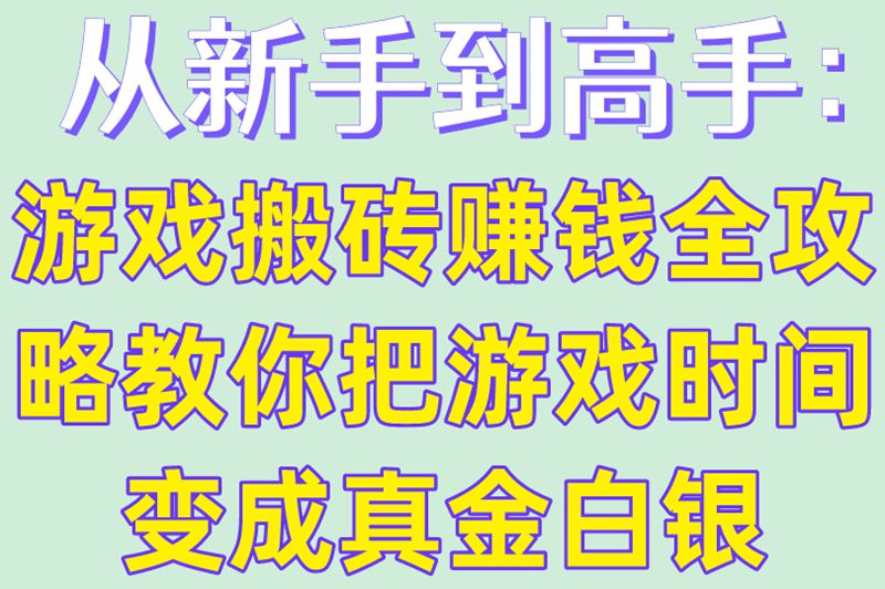 别再白玩游戏了!一文揭秘游戏搬砖赚钱真相,附实操方法与防骗指南