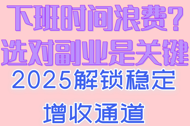2025下班副业赚钱最新指南:零门槛+AI赋能的5类副业推荐