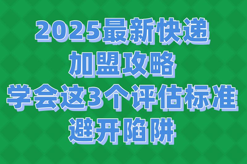 快递加盟需慎重!三招教你找到靠谱加盟项目