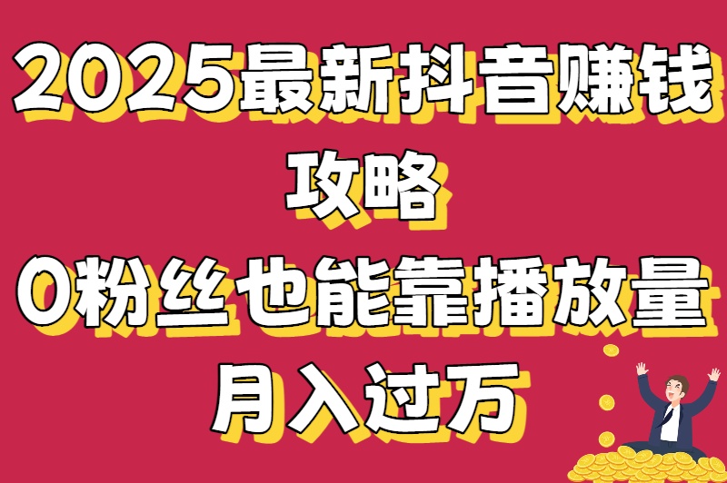 抖音播放量怎么赚钱？0粉丝也能月入过万的变现攻略大揭秘