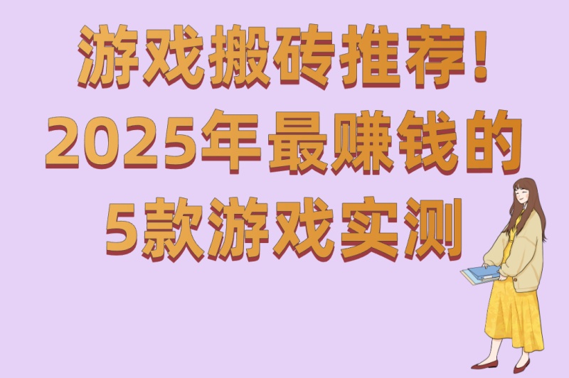 游戏搬砖推荐!2025年最赚钱的5款游戏实测,新手日入300+攻略